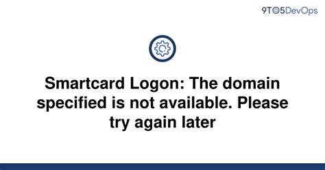 the domain specified is not available cac smart card|MilitaryCAC's Common Problems and Solutions for CAC Installation.